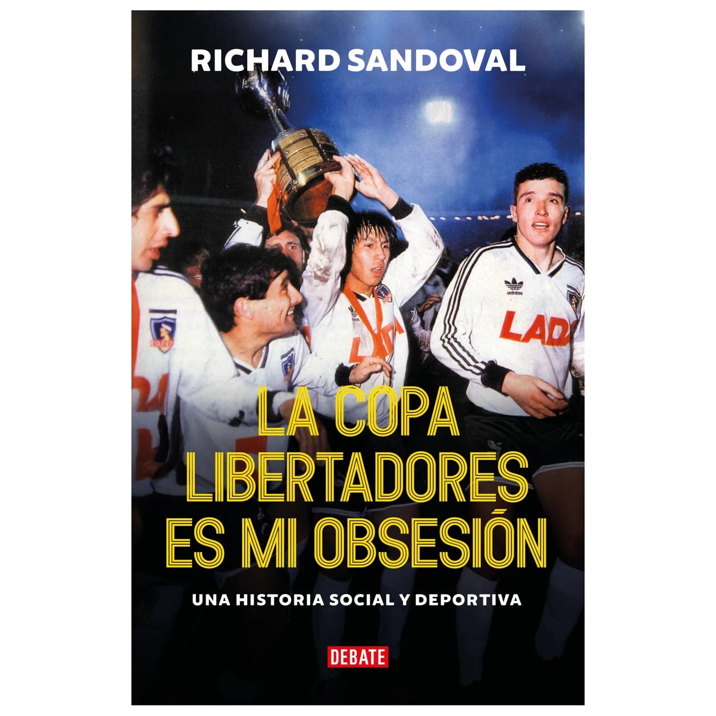 LA COPA LIBERTADORES ES MI OBSESIÓN (TAPA BLANDA) - RICH SANDOVAL NÚÑEZ | LIBRO