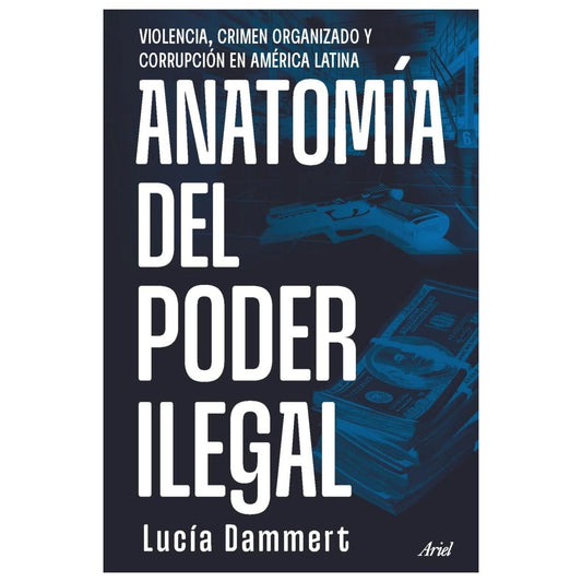 ANATOMÍA DEL PODER ILEGAL (TAPA BLANDA) - LUCÍA DAMMERT | LIBRO