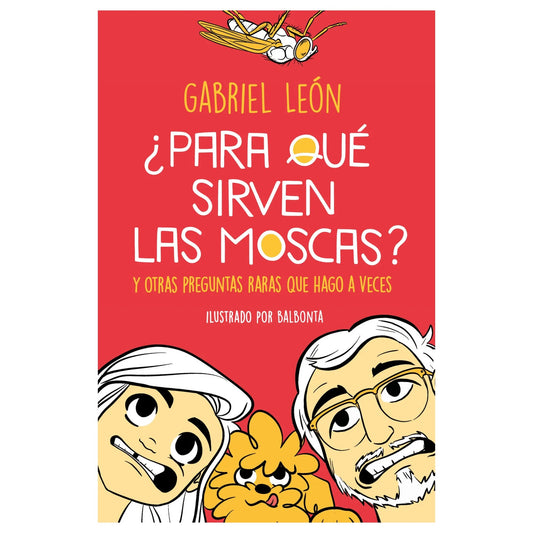 ¿PARA QUÉ SIRVEN LAS MOSCAS? Y OTRAS PREGUNTAS RARAS QUE HAGO A VECES. (TAPA BLANDA) - GABRIEL LEÓN  | LIBRO