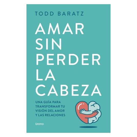 AMAR SIN PERDER LA CABEZA (TAPA BLANDA) - TODD BARATZ | LIBRO