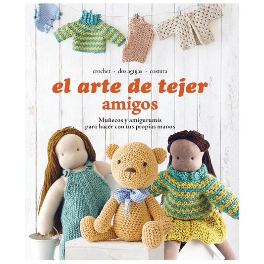 EL ARTE DE TEJER AMIGOS. MUÑECOS Y AMIGURUMIS PARA HACER CON TUS PROPIAS MANOS (TAPA BLANDA) - VARIOS AUTORES | LIBRO
