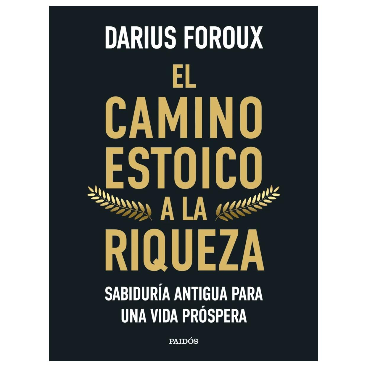 EL CAMINO ESTOICO A LA RIQUEZA (TAPA RÚSTICA) - DARIUS FOROUX | LIBRO