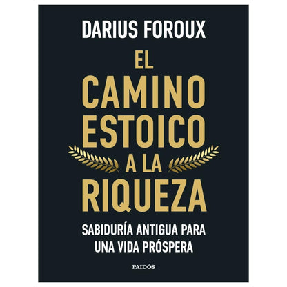 EL CAMINO ESTOICO A LA RIQUEZA (TAPA RÚSTICA) - DARIUS FOROUX | LIBRO