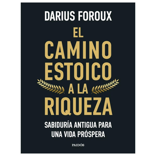EL CAMINO ESTOICO A LA RIQUEZA (TAPA RÚSTICA) - DARIUS FOROUX | LIBRO