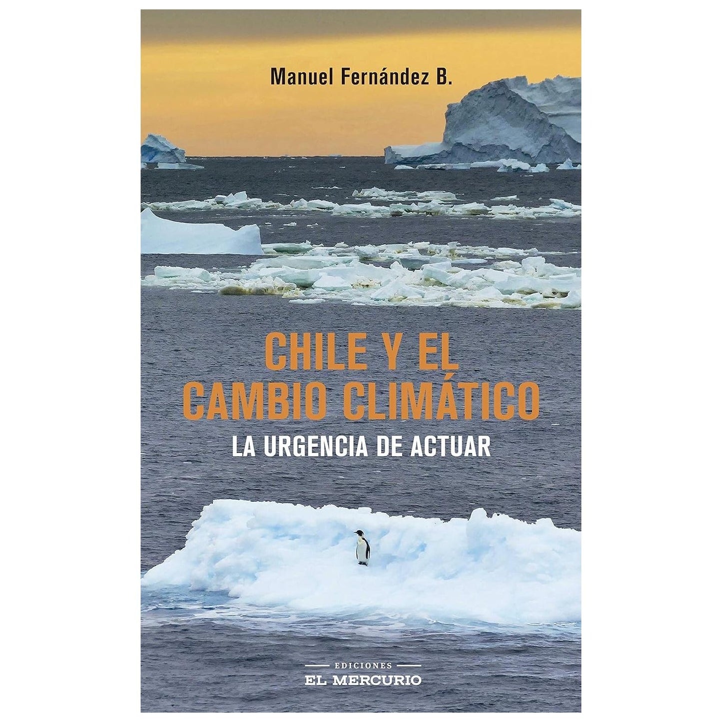 CHILE Y EL CAMBIO CLIMÁTICO. LA URGENCIA DE ACTUAR (RÚSTICA CON SOLAPA) - MANUEL FERNÁNDEZ BOLVARÁN | LIBRO